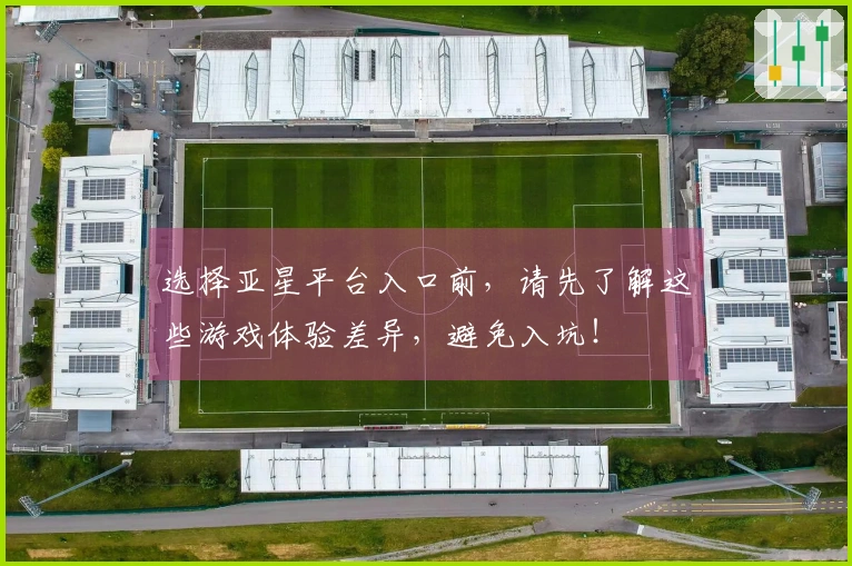 选择亚星平台入口前，请先了解这些游戏体验差异，避免入坑！