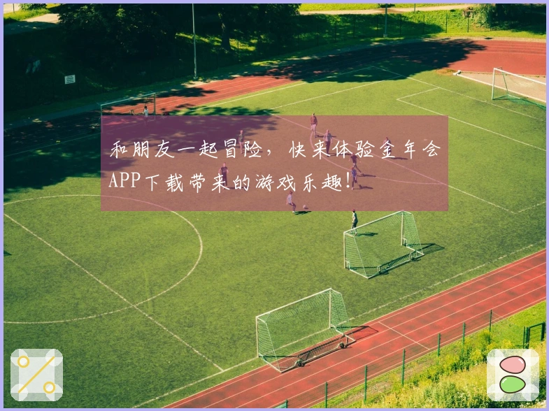 和朋友一起冒险，快来体验金年会APP下载带来的游戏乐趣！